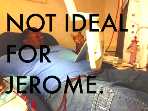 A man reclining in a dialysis chair mid-treatment, holding a tablet, with large overlaid text reading &ldquo;NOT IDEAL FOR JEROME.&rdquo;